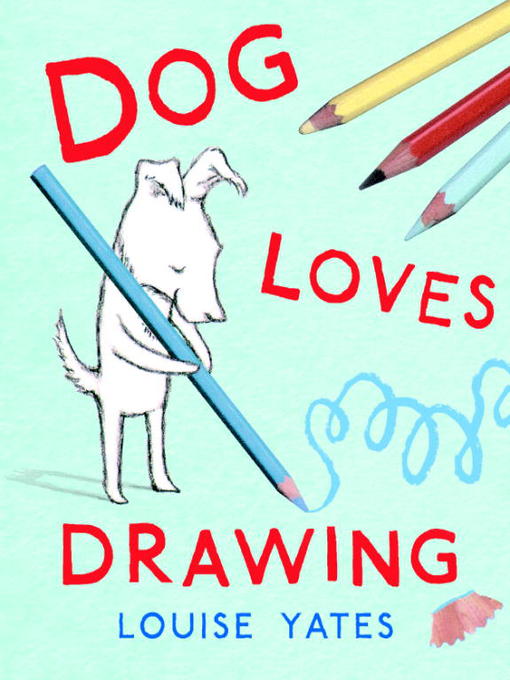 Title details for Dog Loves Drawing by Louise Yates - Wait list